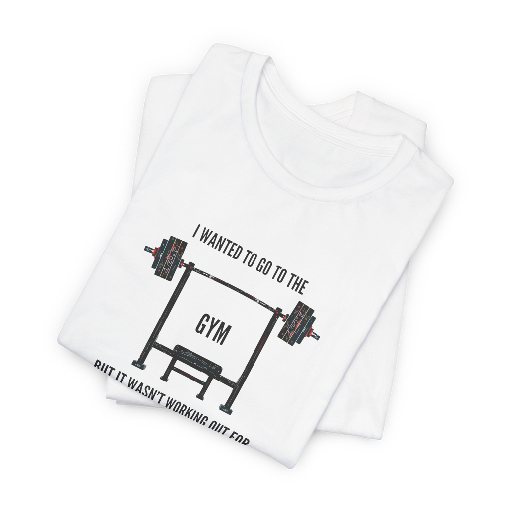 I Wanted To Go To The Gym But It Wasn’t Working Out For Me  T-Shirt
