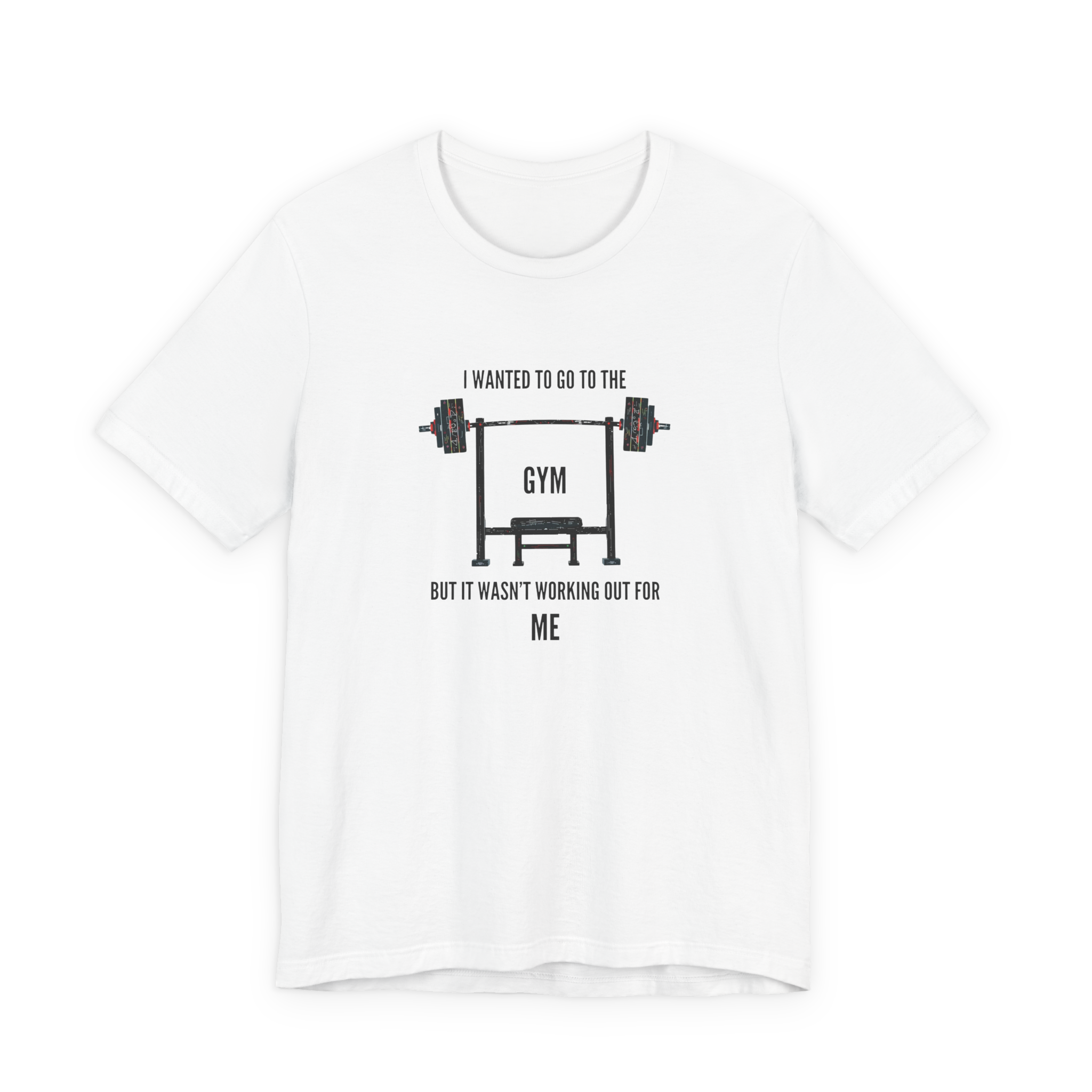 I Wanted To Go To The Gym But It Wasn’t Working Out For Me  T-Shirt