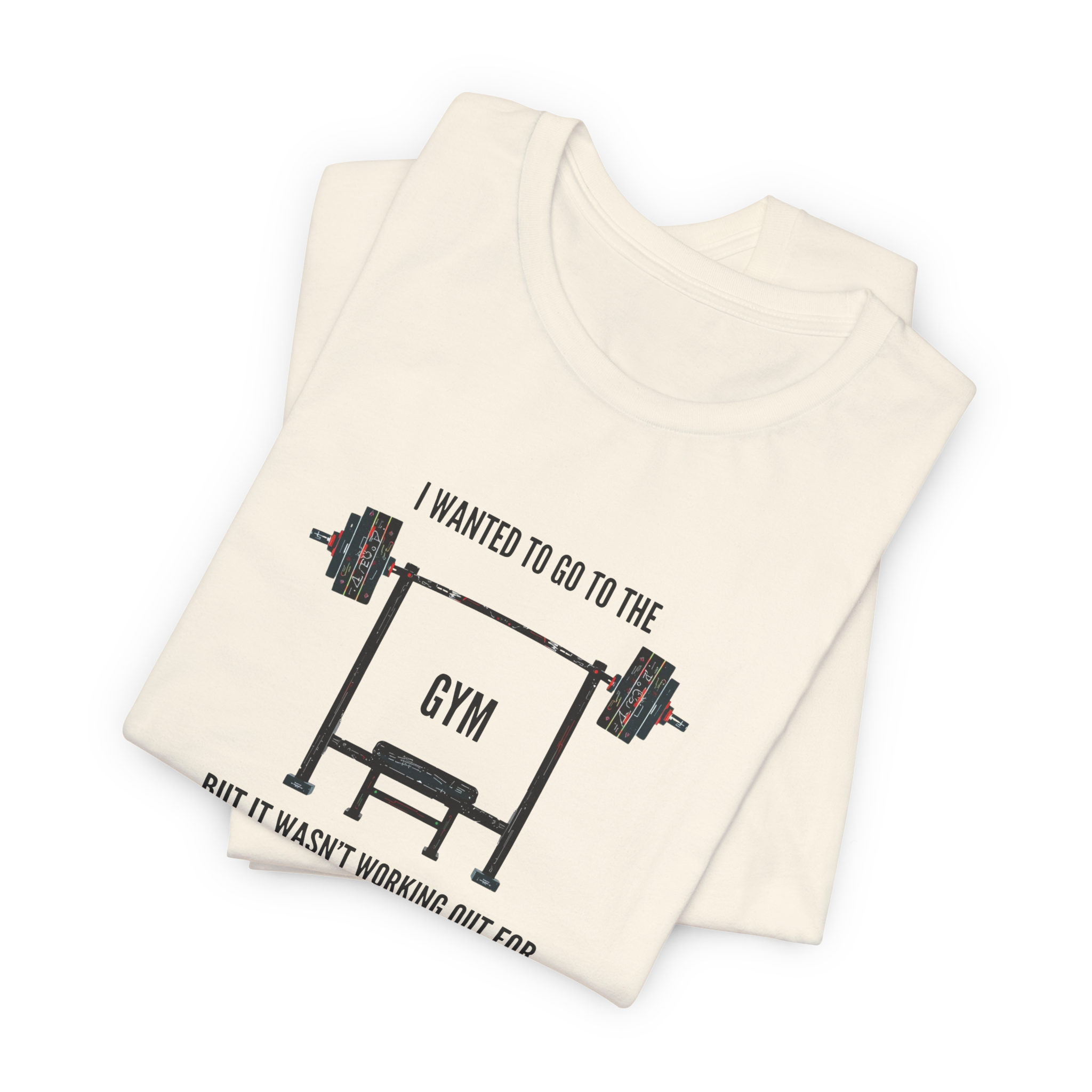 I Wanted To Go To The Gym But It Wasn’t Working Out For Me  T-Shirt