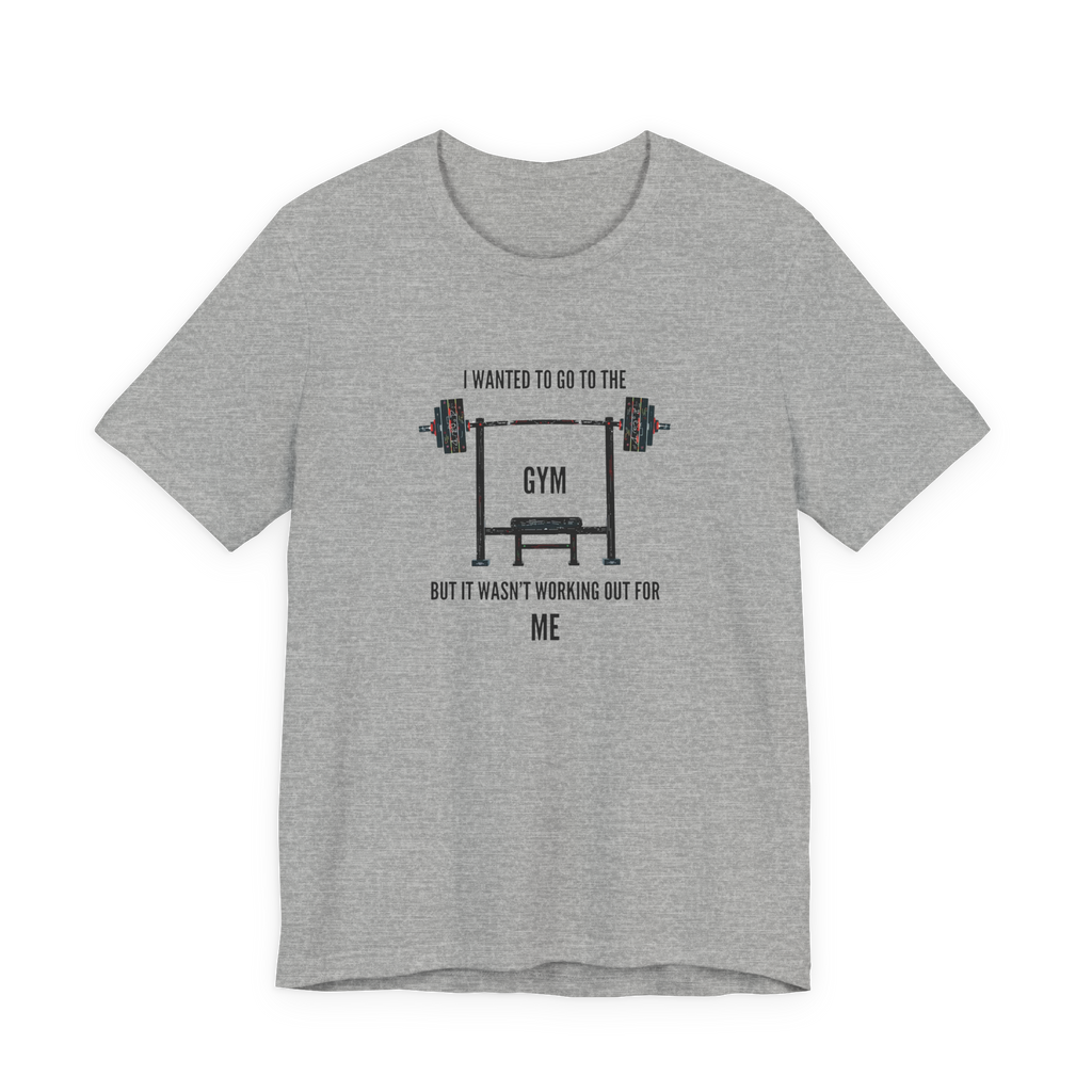 I Wanted To Go To The Gym But It Wasn’t Working Out For Me  T-Shirt