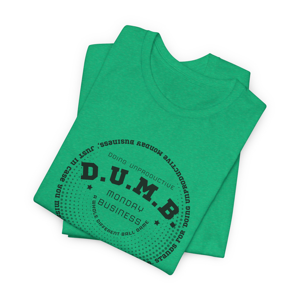 D.U.M.B. Doing Unproductive Monday Business T-Shirt