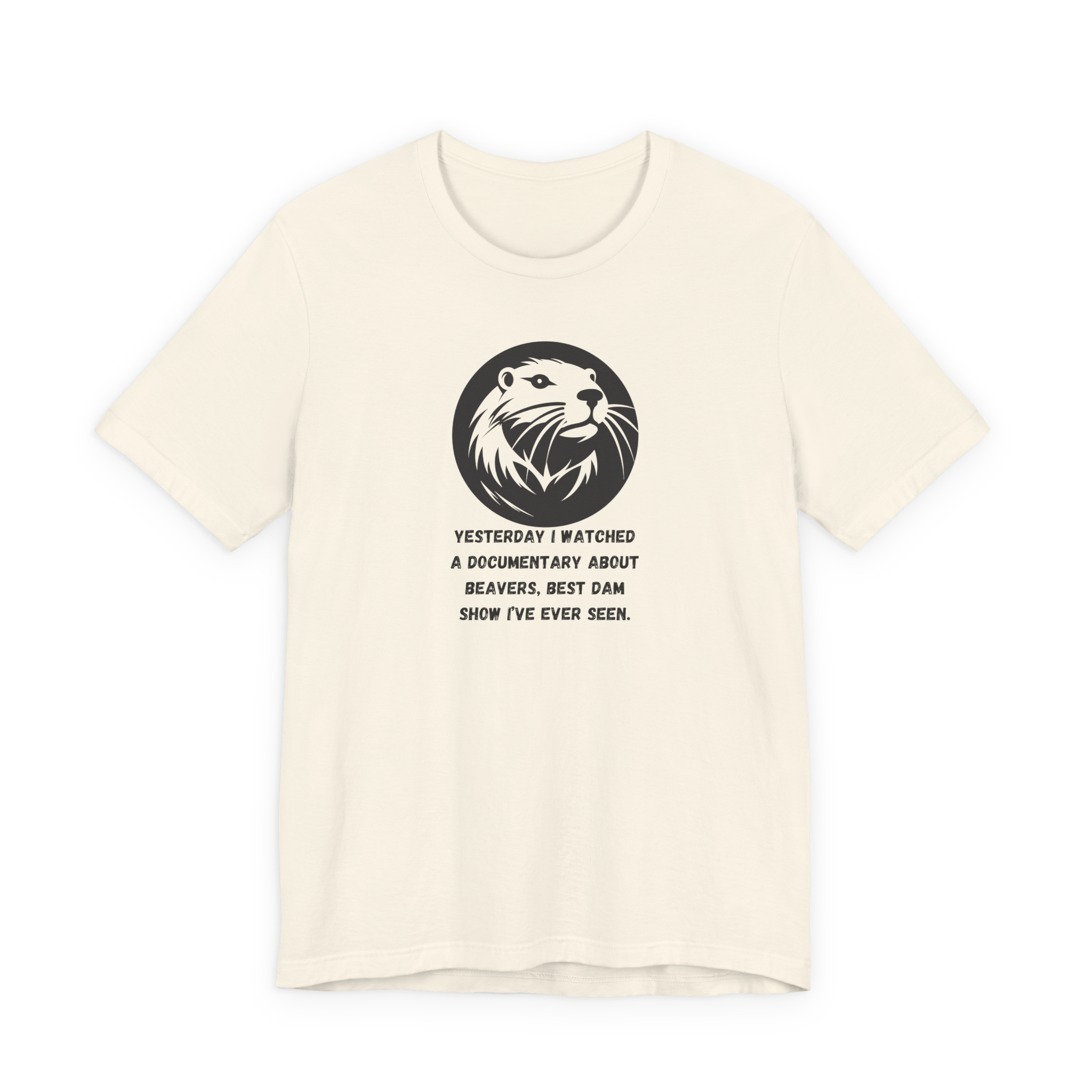 Yesterday I Watched A Documentary About Beavers, Best Dam Show I've Ever Seen T-Shirt