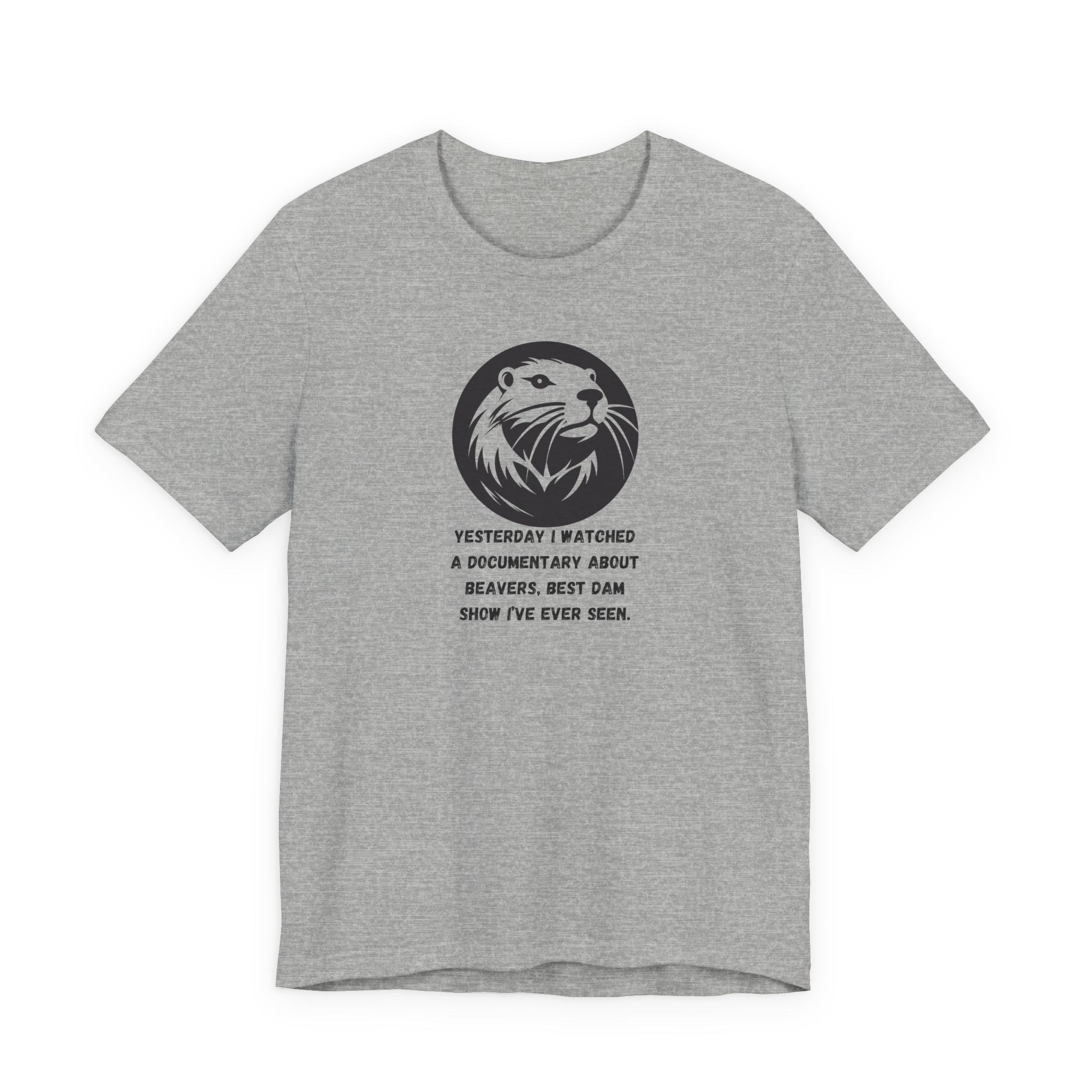 Yesterday I Watched A Documentary About Beavers, Best Dam Show I've Ever Seen T-Shirt