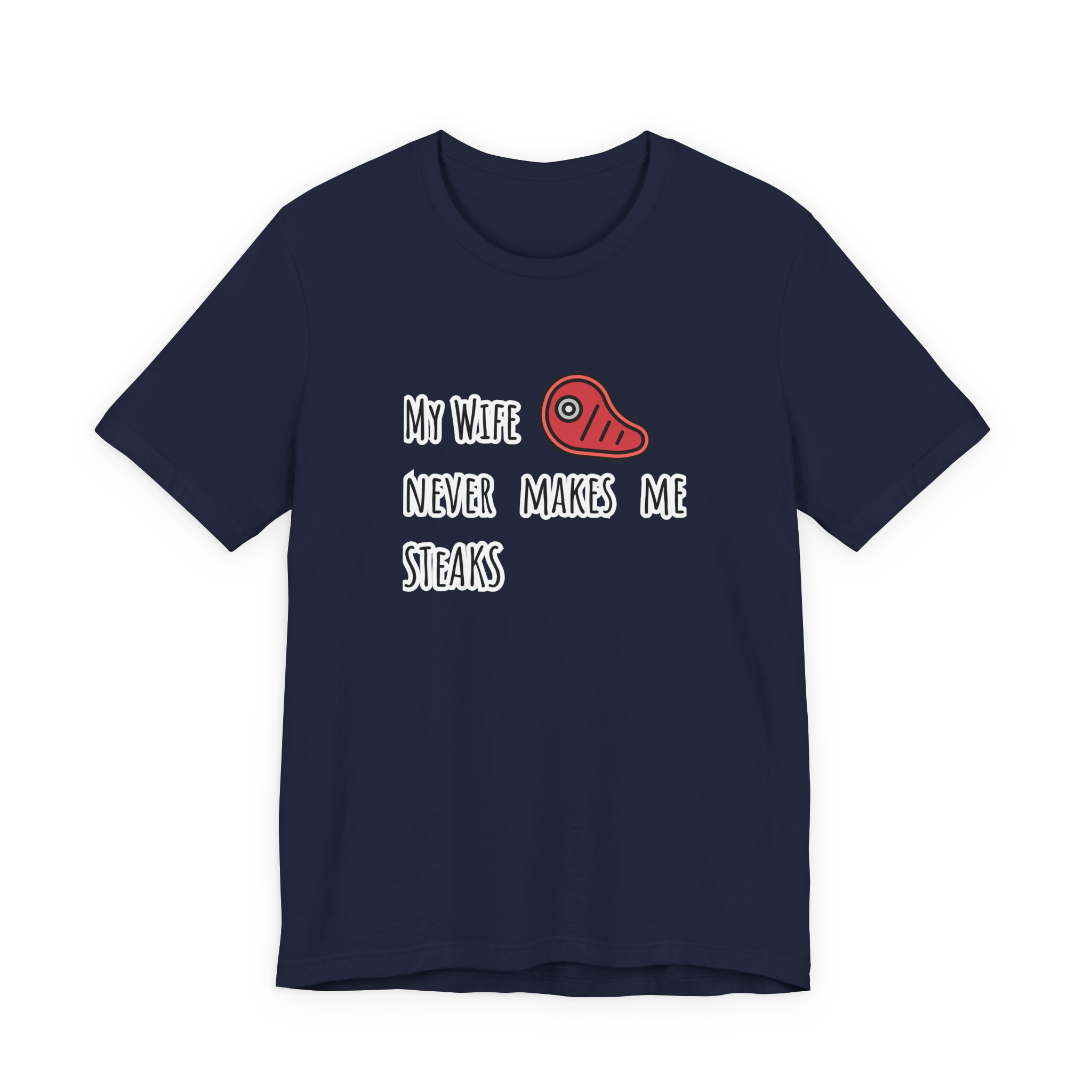 My Wife Never Makes Me Steaks (Mistakes) T-Shirt