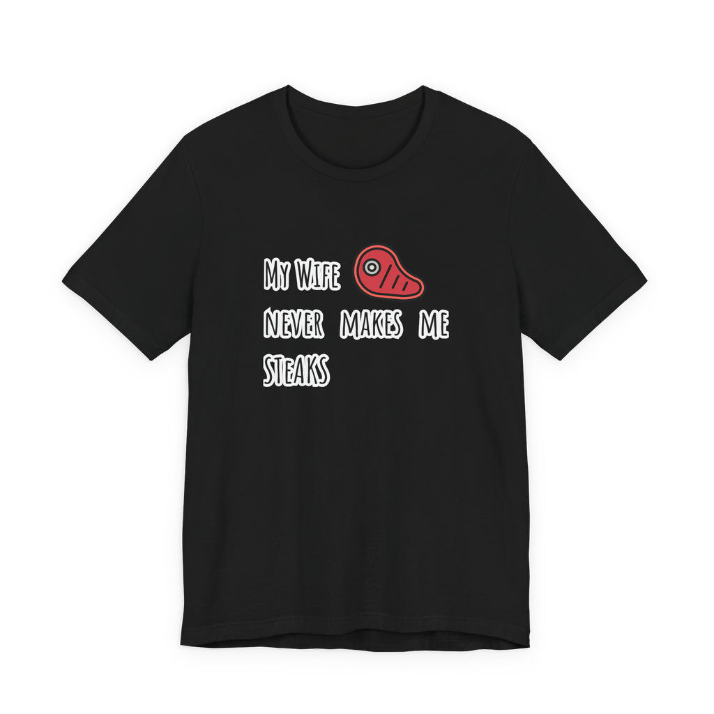 My Wife Never Makes Me Steaks (Mistakes) T-Shirt