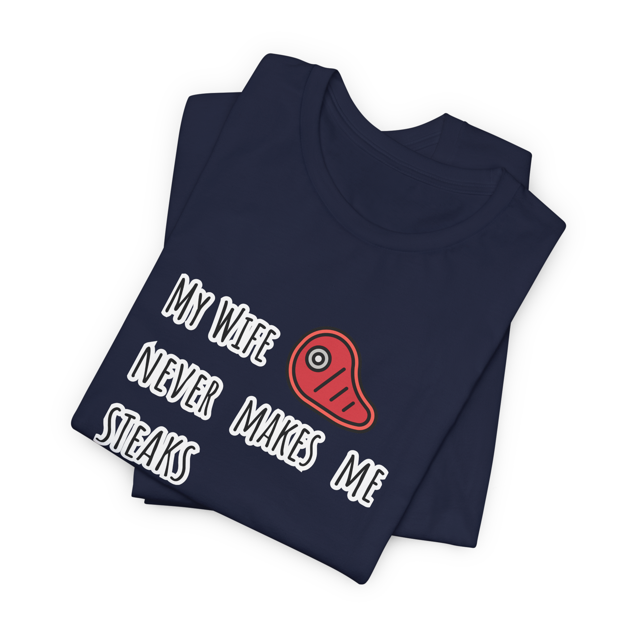 My Wife Never Makes Me Steaks (Mistakes) T-Shirt
