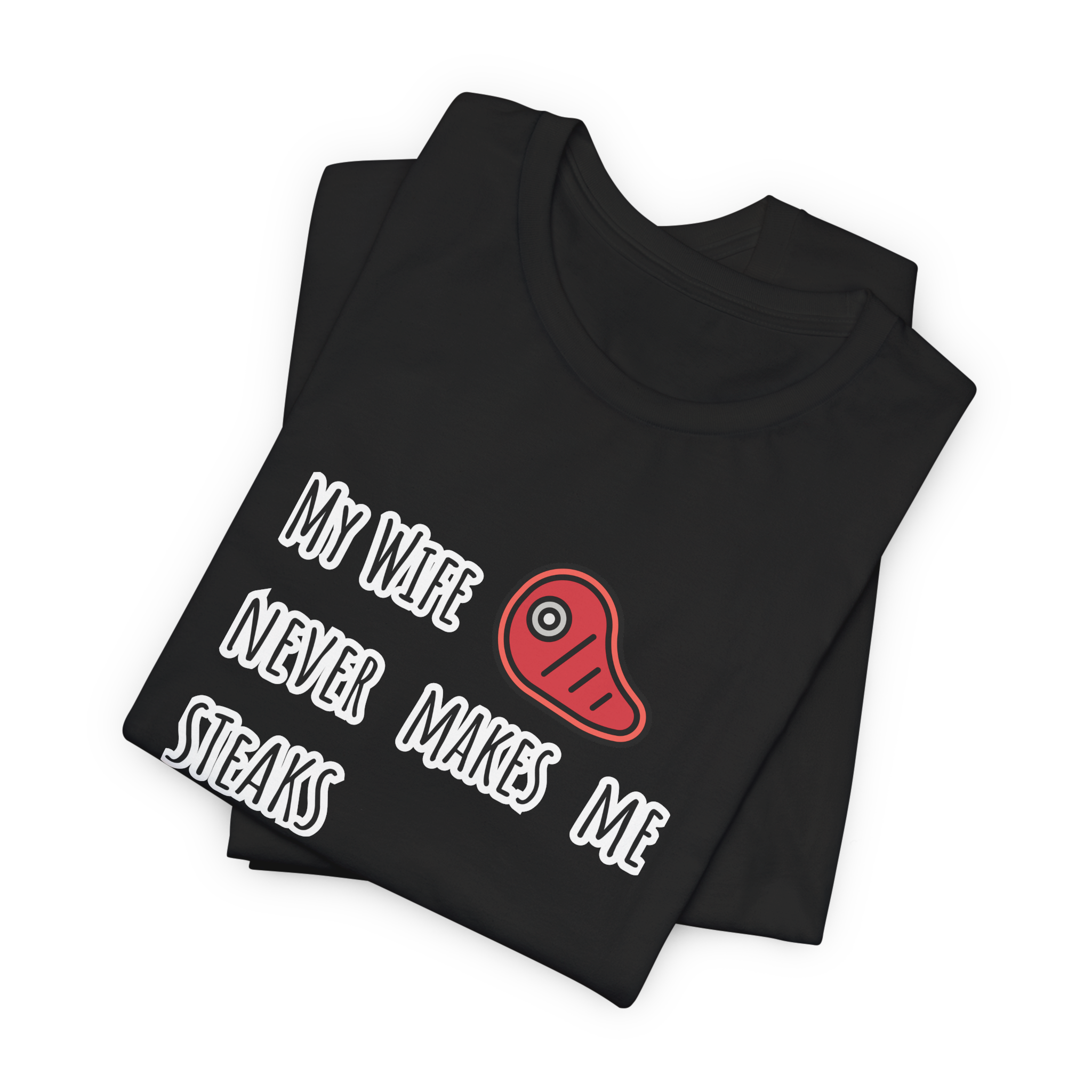 My Wife Never Makes Me Steaks (Mistakes) T-Shirt