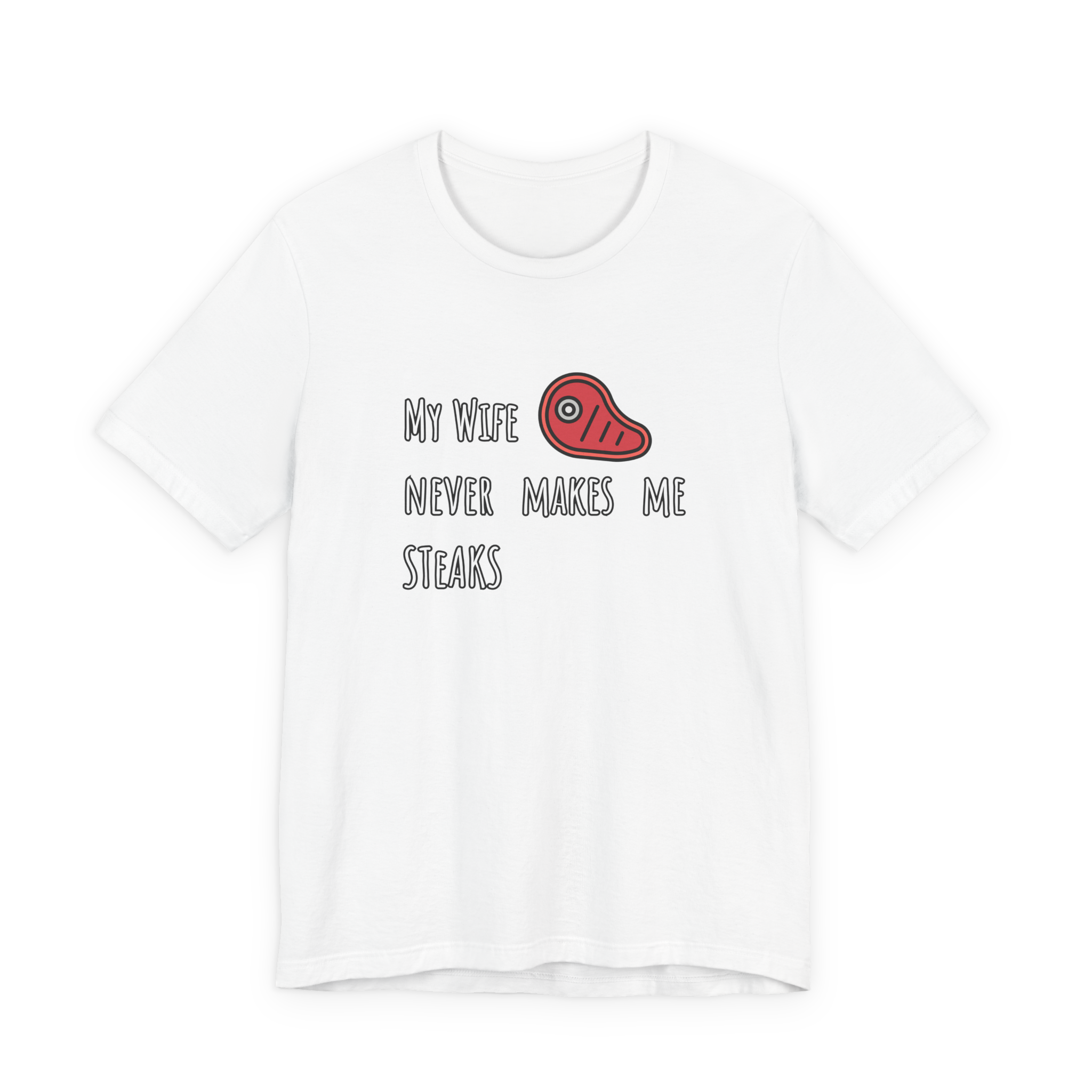 My Wife Never Makes Me Steaks (Mistakes) T-Shirt