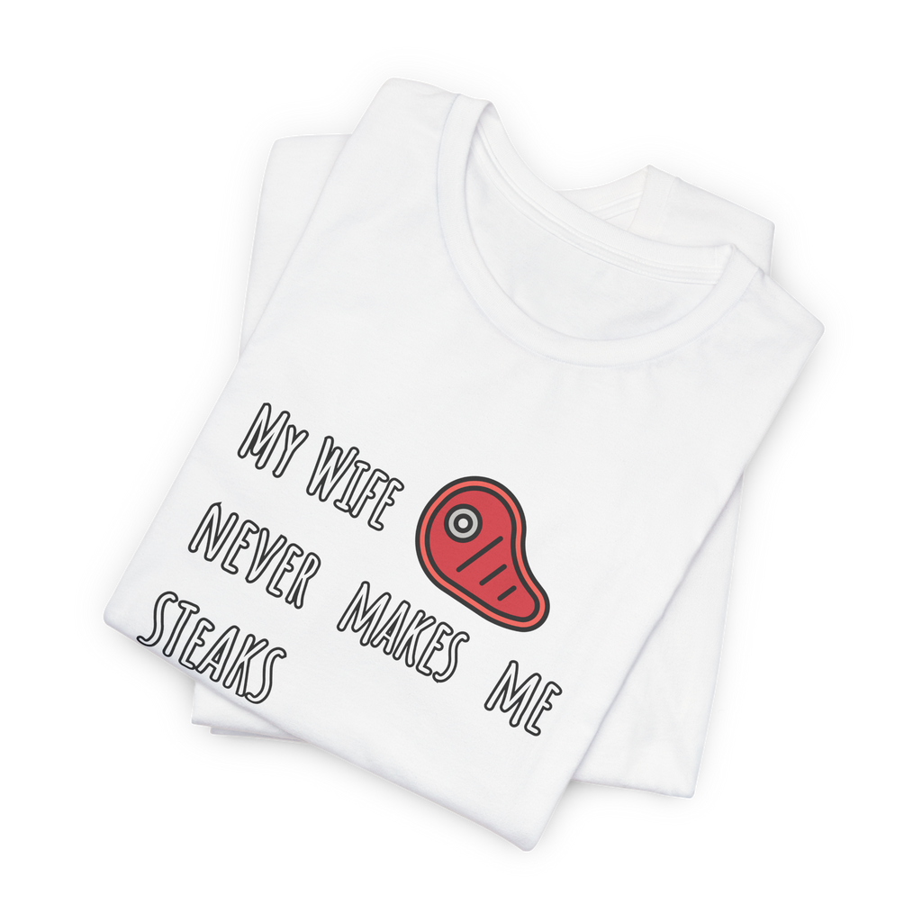 My Wife Never Makes Me Steaks (Mistakes) T-Shirt