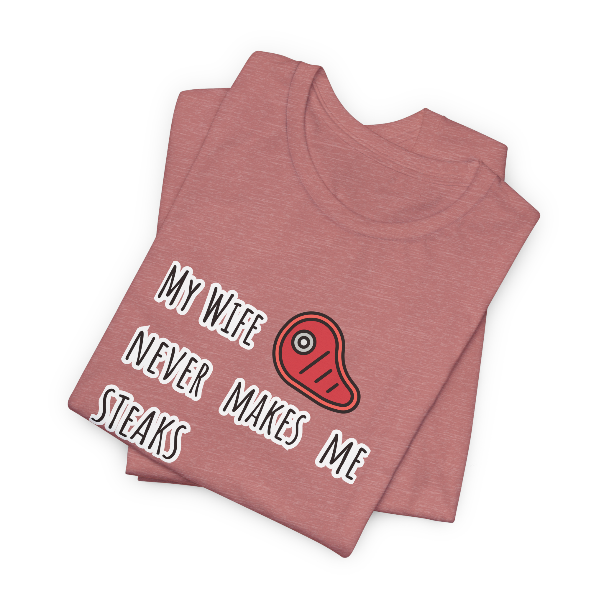 My Wife Never Makes Me Steaks (Mistakes) T-Shirt