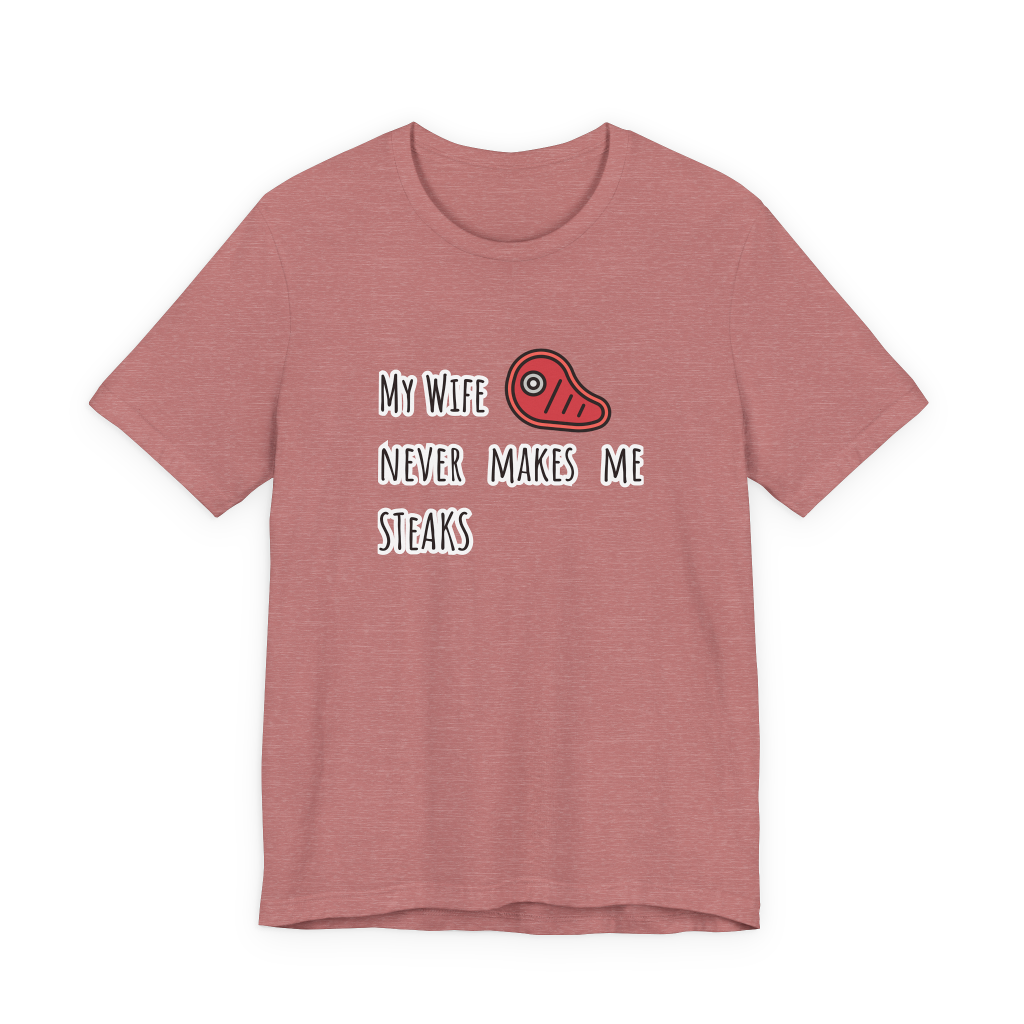 My Wife Never Makes Me Steaks (Mistakes) T-Shirt