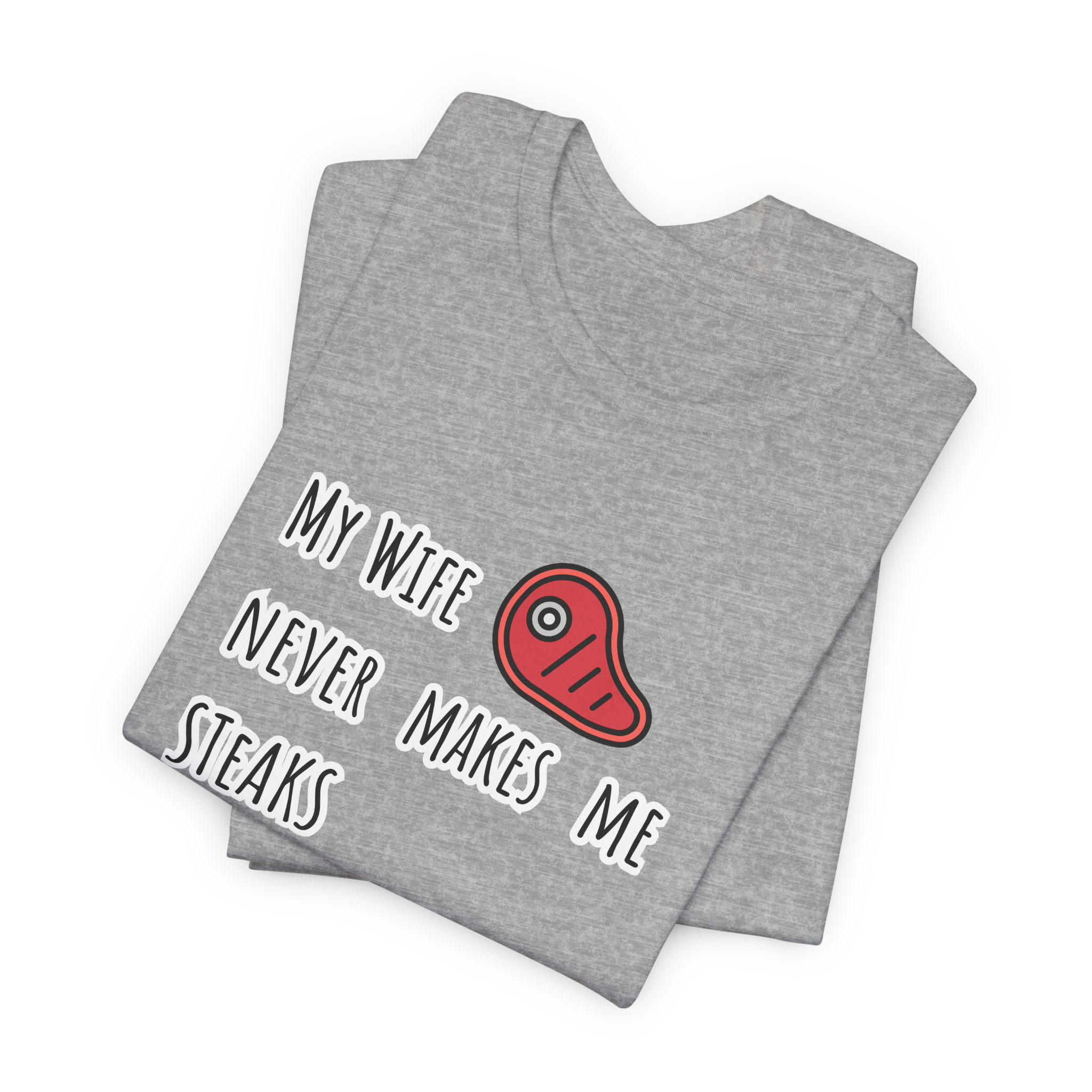 My Wife Never Makes Me Steaks (Mistakes) T-Shirt