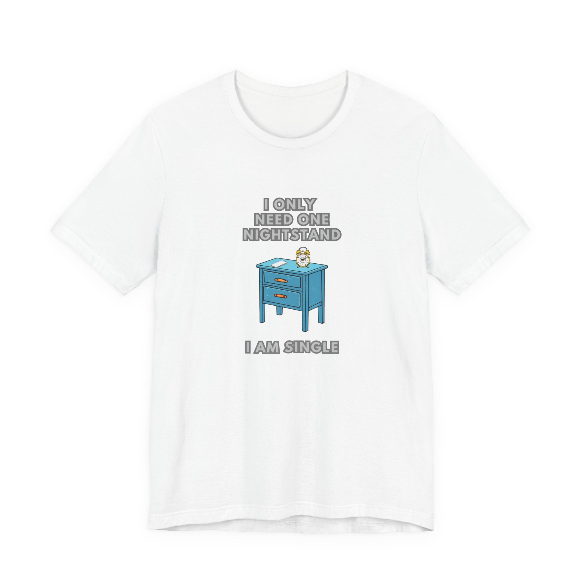 I Only Need One Nightstand, I Am Single - Unisex Jersey Short Sleeve Tee