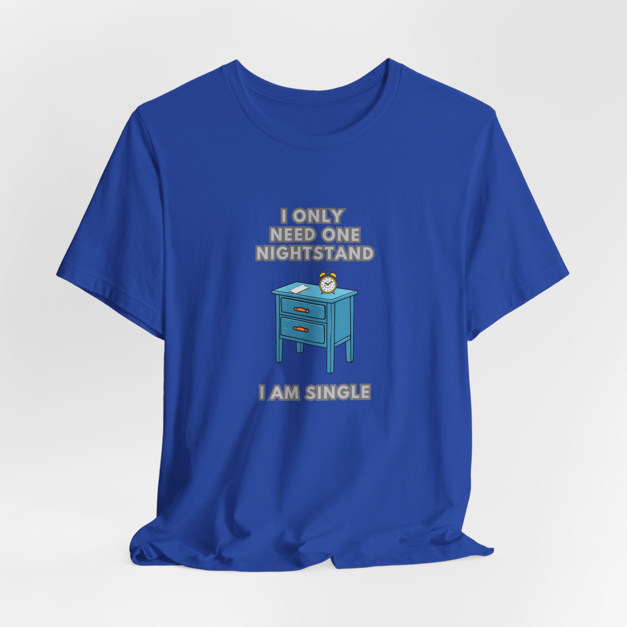 I Only Need One Nightstand, I Am Single - Unisex Jersey Short Sleeve Tee