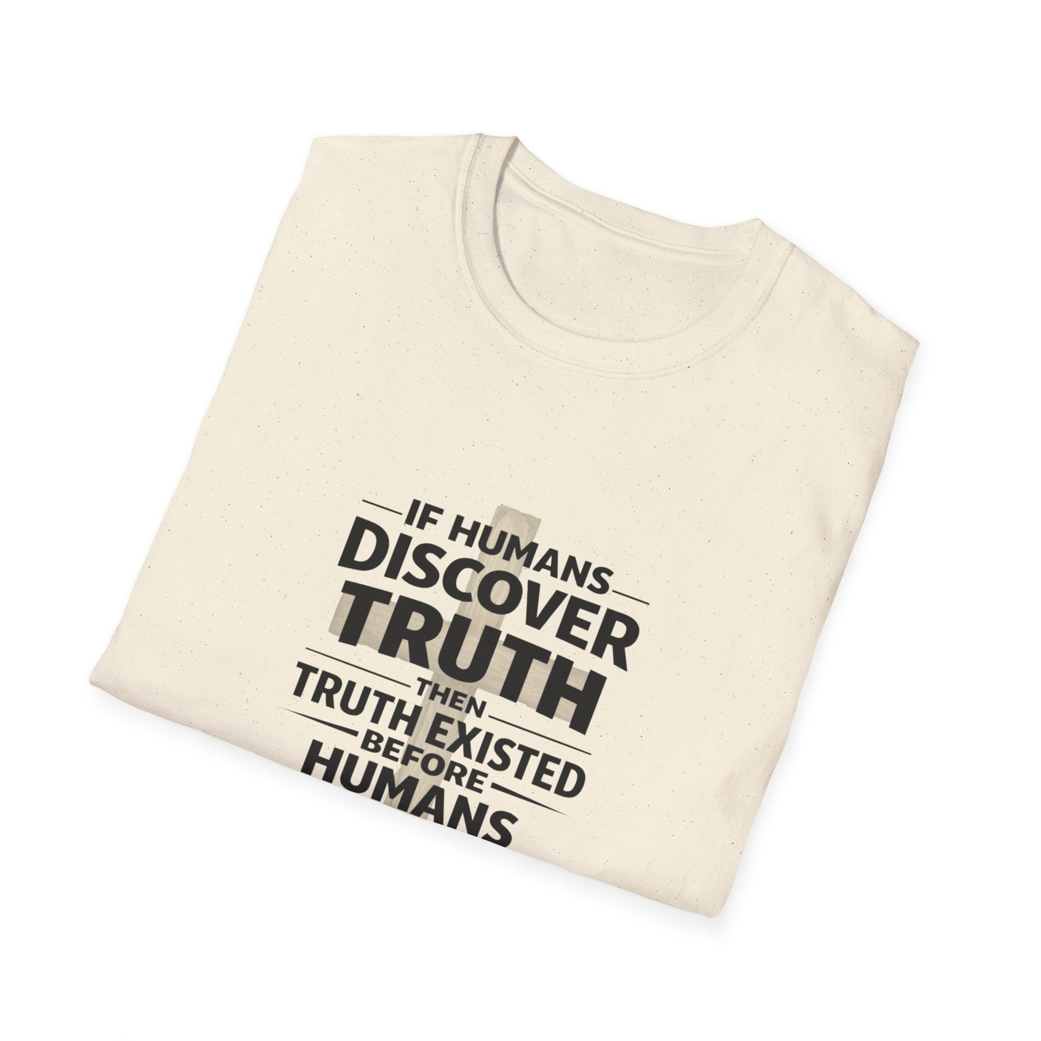 If Humans Discover Truth, Then Truth Existed Before Humans, There Is Your Proof of God T-Shirt
