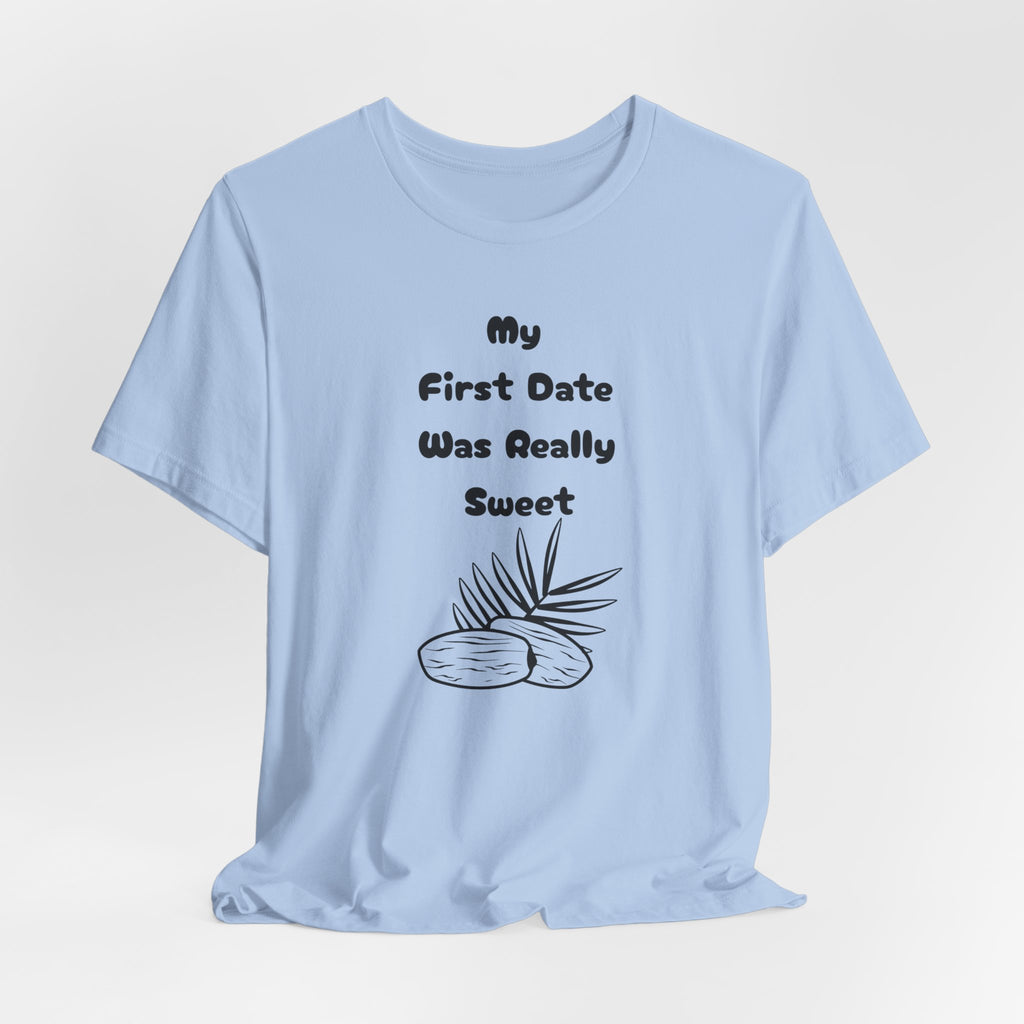 My First Date Was Really Sweet" T-Shirt