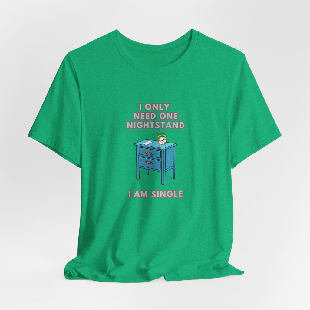 I Only Need One Nightstand, I Am Single - Unisex Jersey Short Sleeve Tee