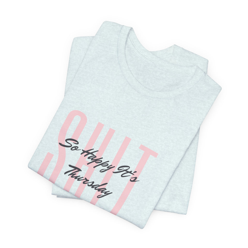 S.H.I.T. So Happy It's Thursday Unisex Jersey Short Sleeve Tee