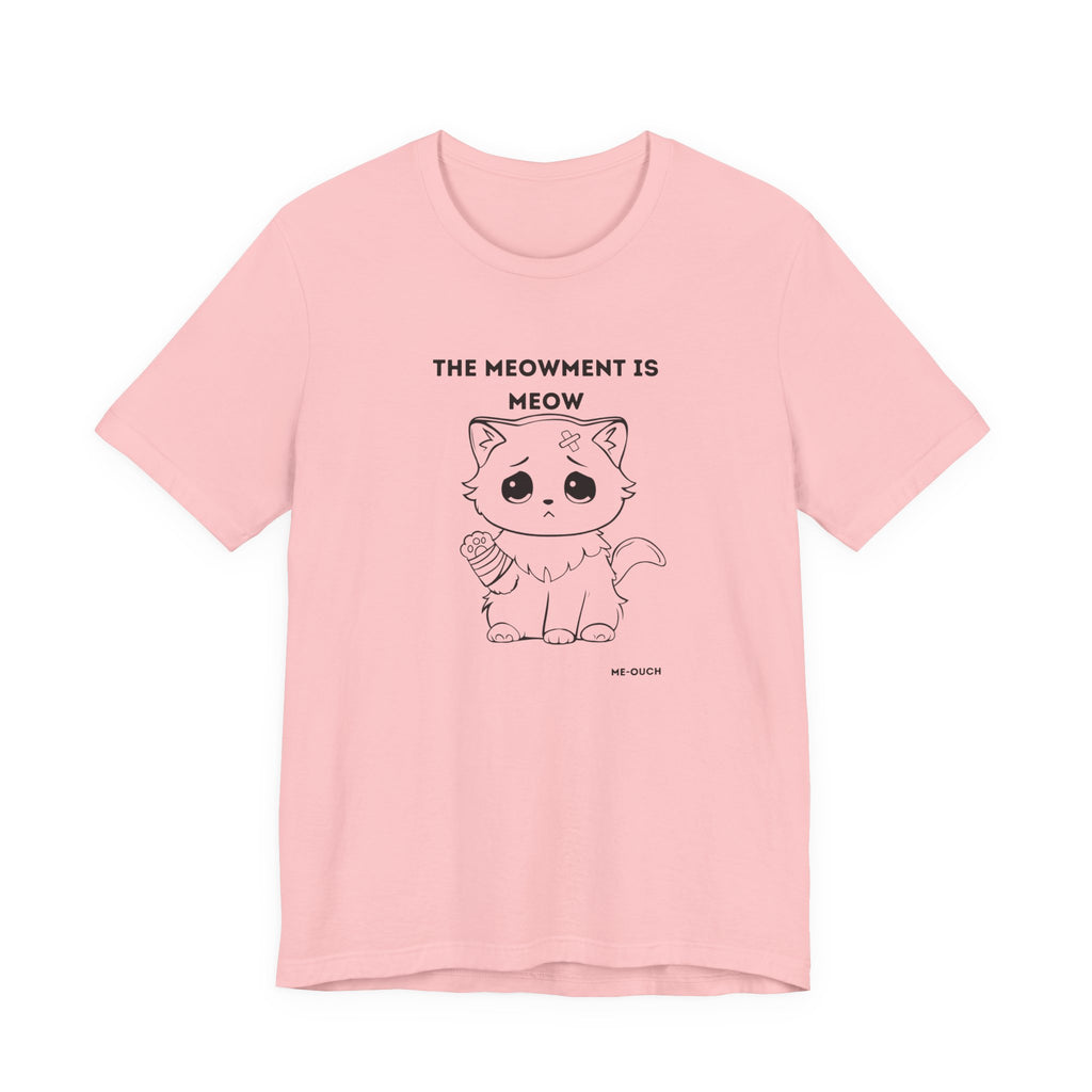 ME-OUCH The Meowment Is Meow  T-shirt