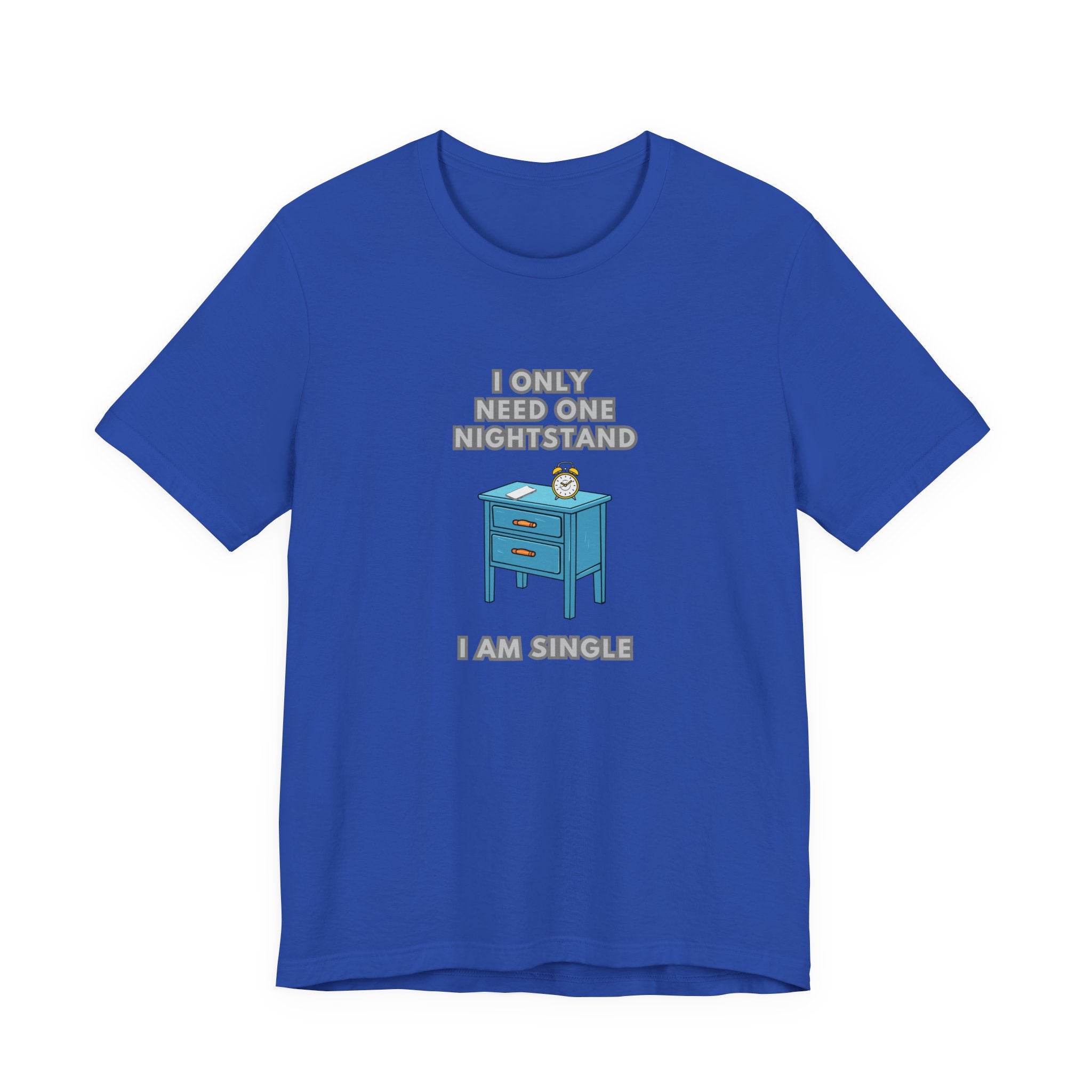 I Only Need One Nightstand, I Am Single - Unisex Jersey Short Sleeve Tee