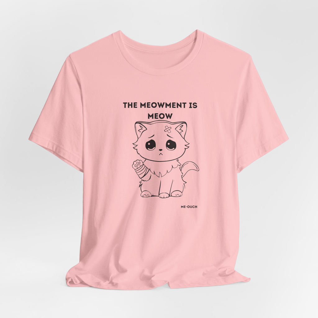 ME-OUCH The Meowment Is Meow  T-shirt