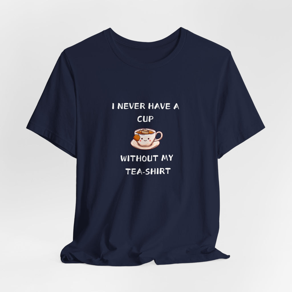 I Never Have A Cup Without My Tea-Shirt Unisex Jersey Short Sleeve Tee