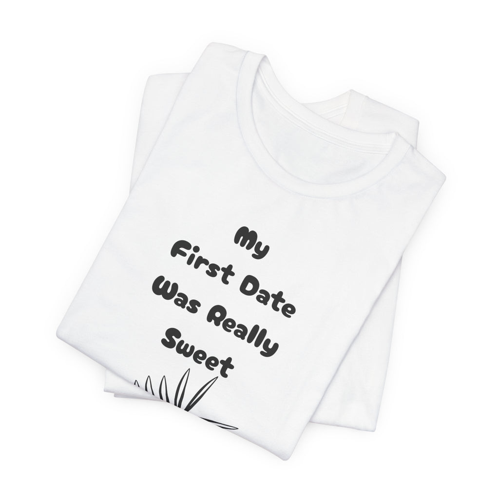 My First Date Was Really Sweet" T-Shirt