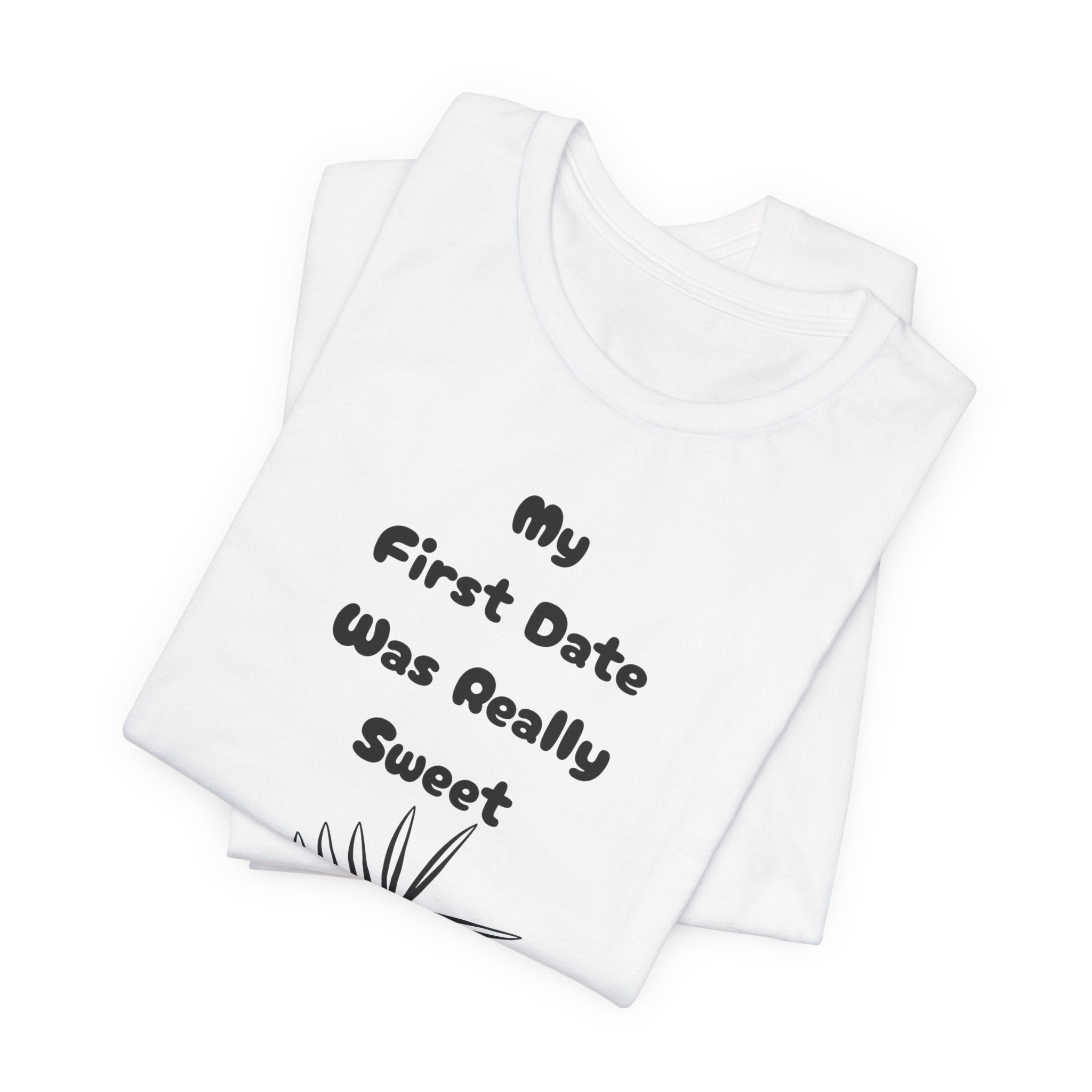 My First Date Was Really Sweet" T-Shirt