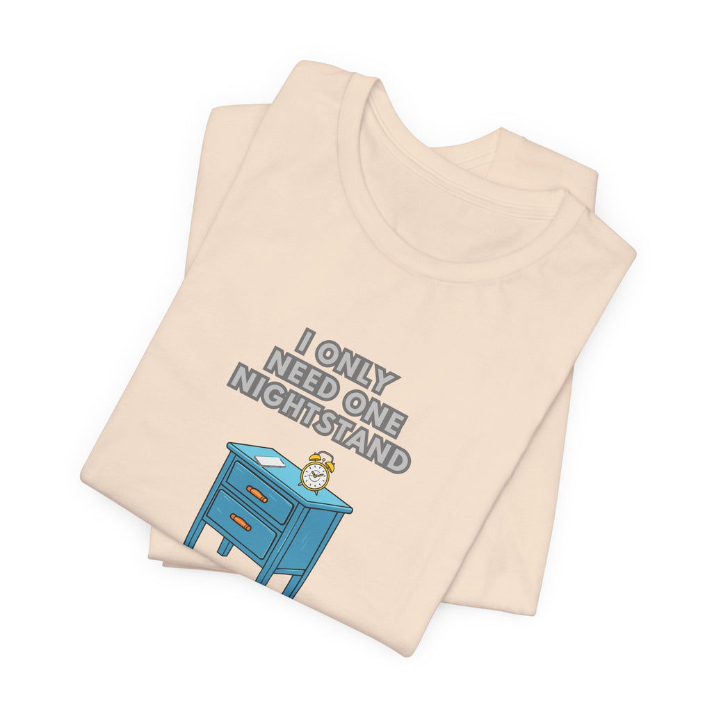 I Only Need One Nightstand, I Am Single - Unisex Jersey Short Sleeve Tee