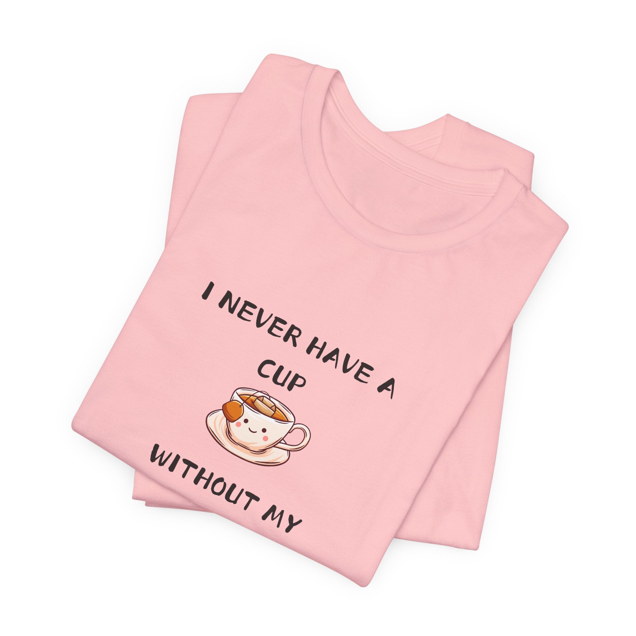 I Never Have A Cup Without My Tea-Shirt Unisex Jersey Short Sleeve Tee