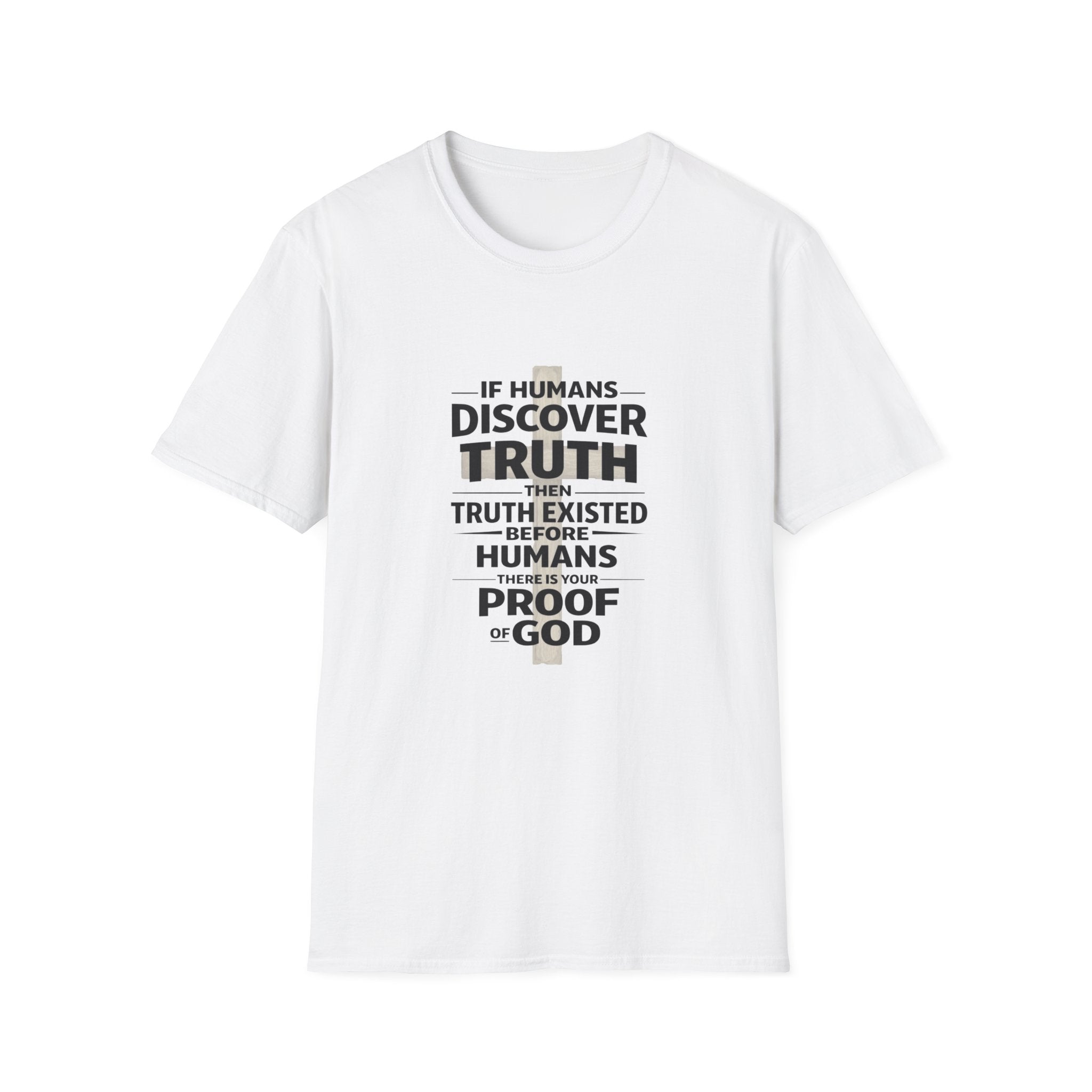 If Humans Discover Truth, Then Truth Existed Before Humans, There Is Your Proof of God T-Shirt