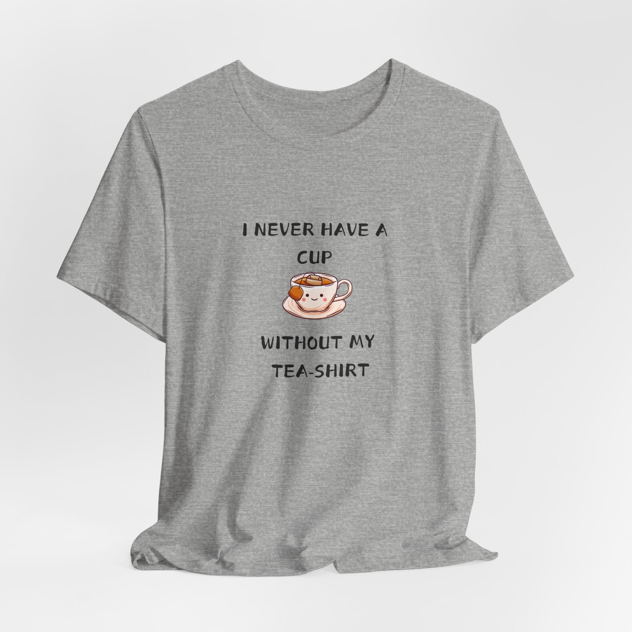 I Never Have A Cup Without My Tea-Shirt Unisex Jersey Short Sleeve Tee