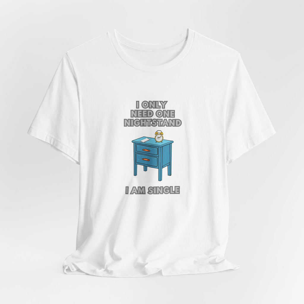 I Only Need One Nightstand, I Am Single - Unisex Jersey Short Sleeve Tee