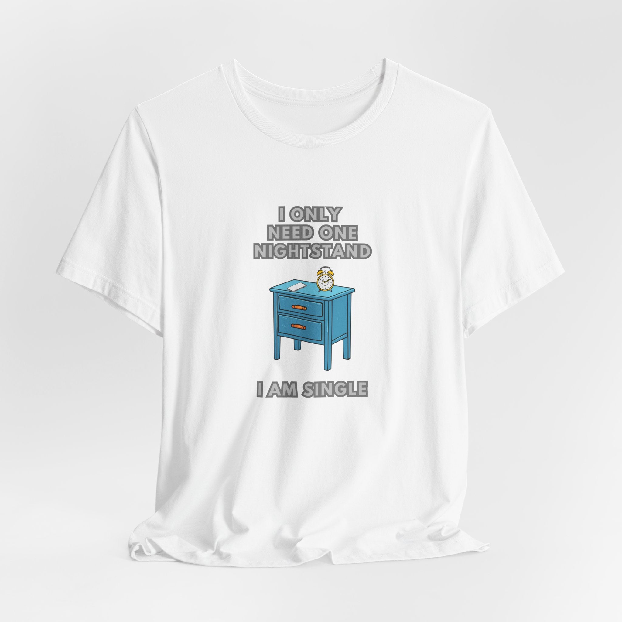 I Only Need One Nightstand, I Am Single - Unisex Jersey Short Sleeve Tee