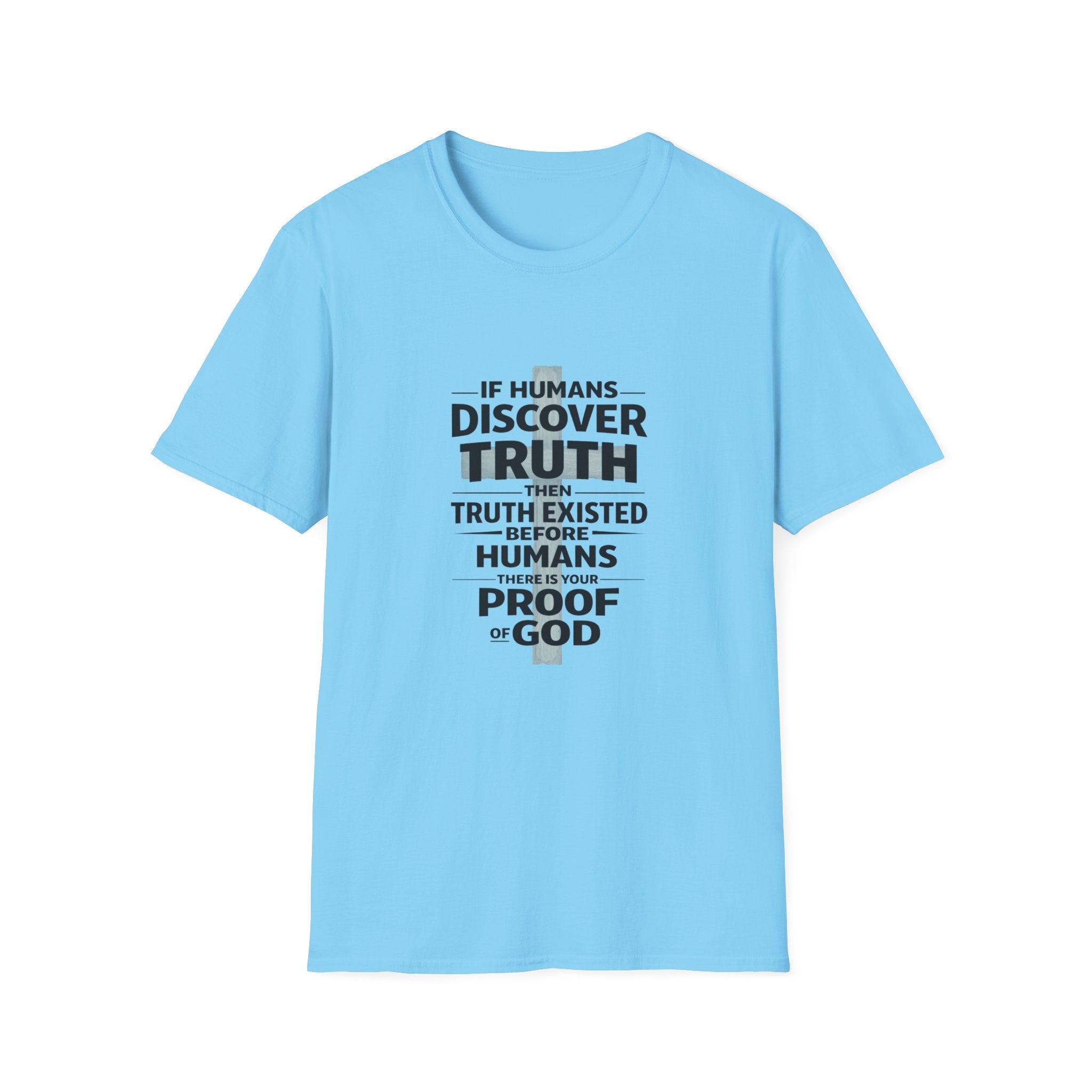 If Humans Discover Truth, Then Truth Existed Before Humans, There Is Your Proof of God T-Shirt