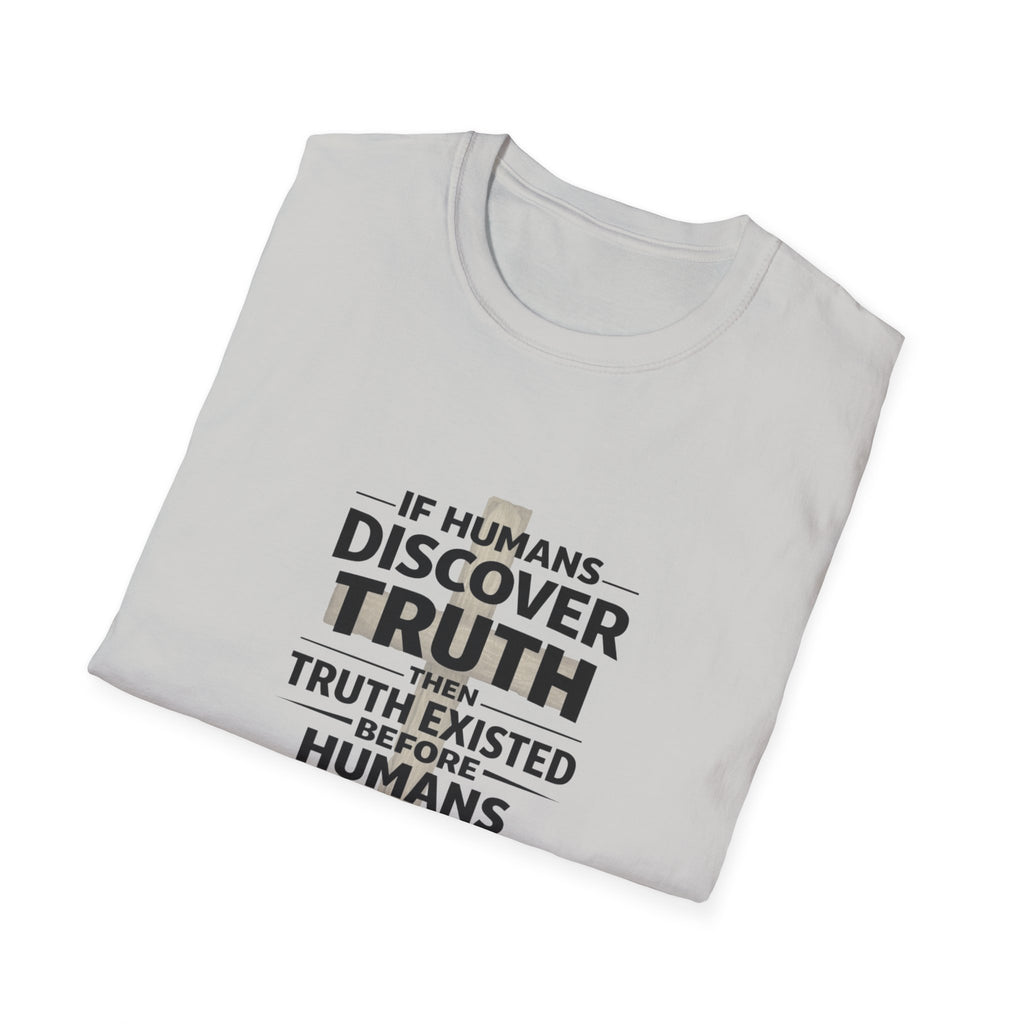 If Humans Discover Truth, Then Truth Existed Before Humans, There Is Your Proof of God T-Shirt