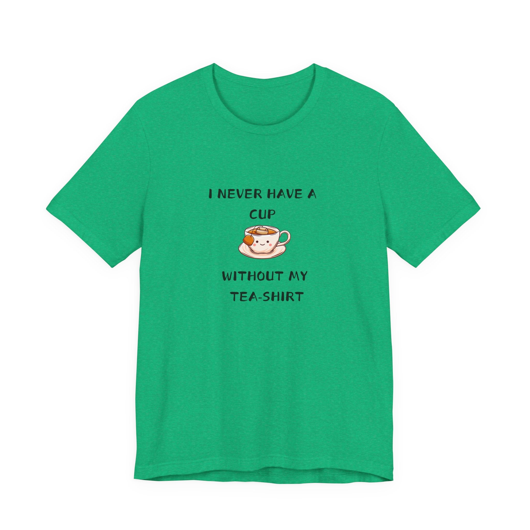 I Never Have A Cup Without My Tea-Shirt Unisex Jersey Short Sleeve Tee