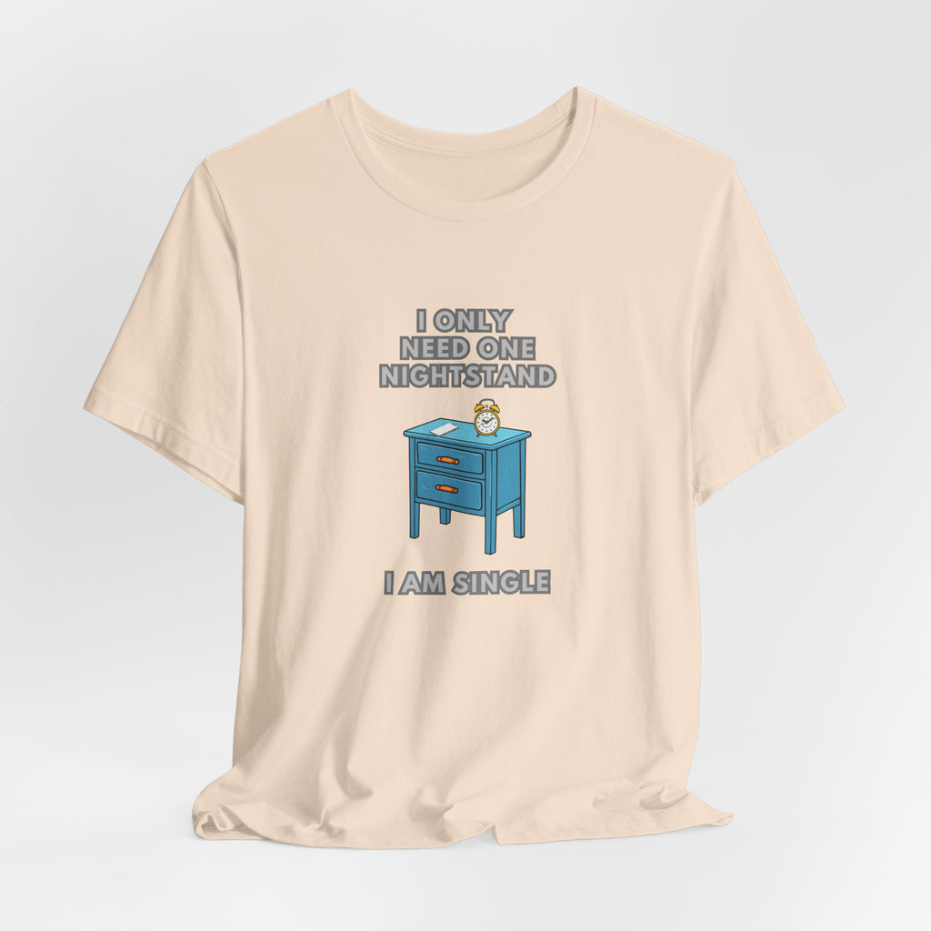 I Only Need One Nightstand, I Am Single - Unisex Jersey Short Sleeve Tee