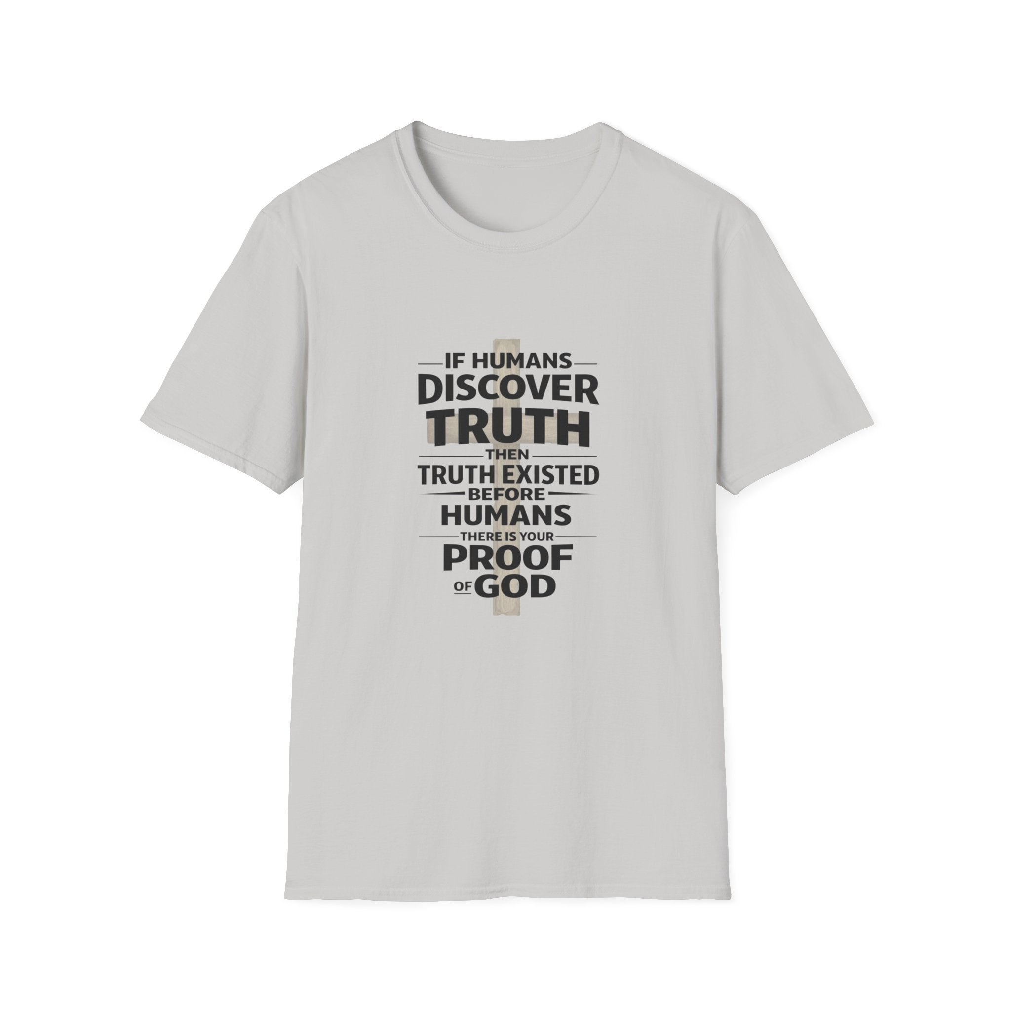 If Humans Discover Truth, Then Truth Existed Before Humans, There Is Your Proof of God T-Shirt