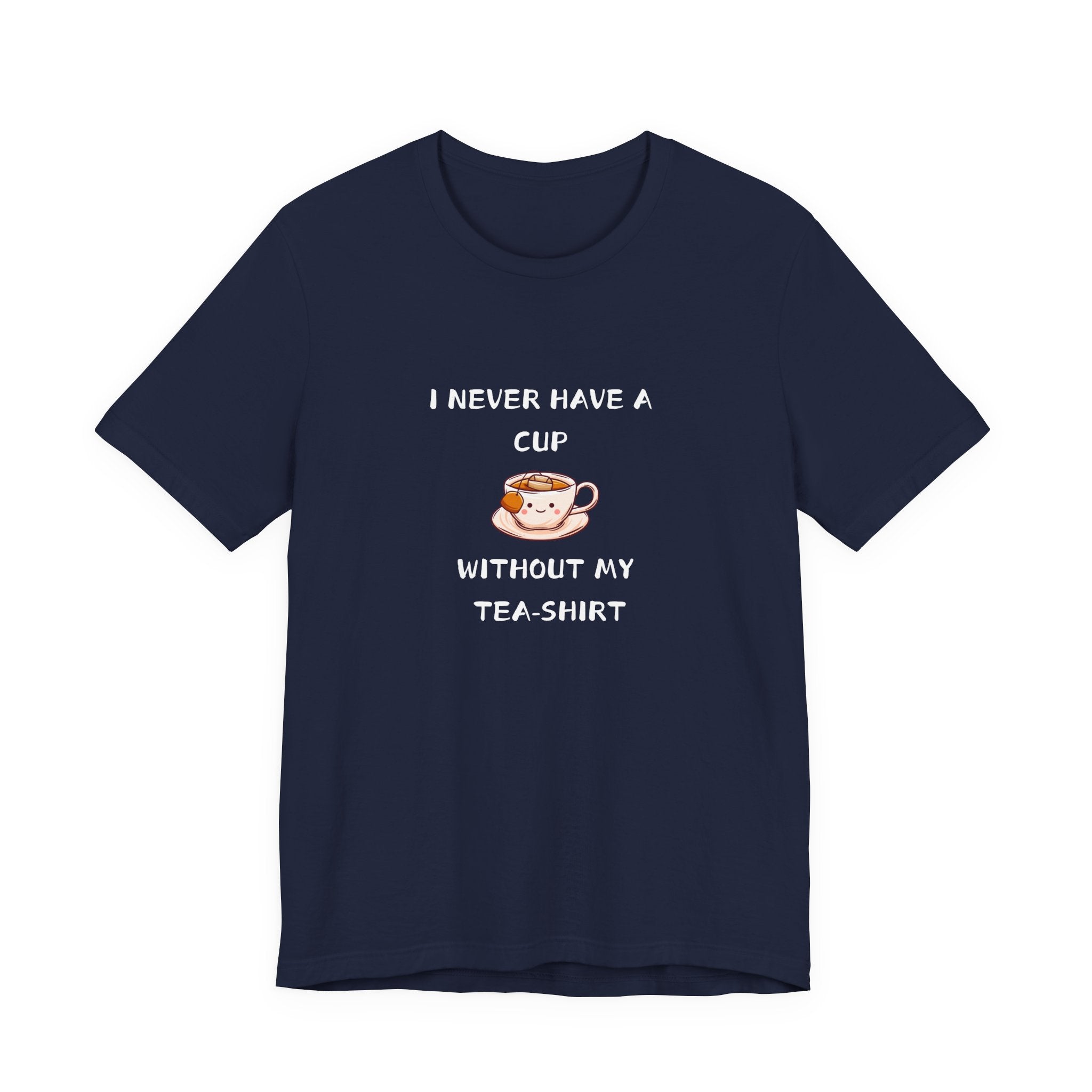 I Never Have A Cup Without My Tea-Shirt Unisex Jersey Short Sleeve Tee