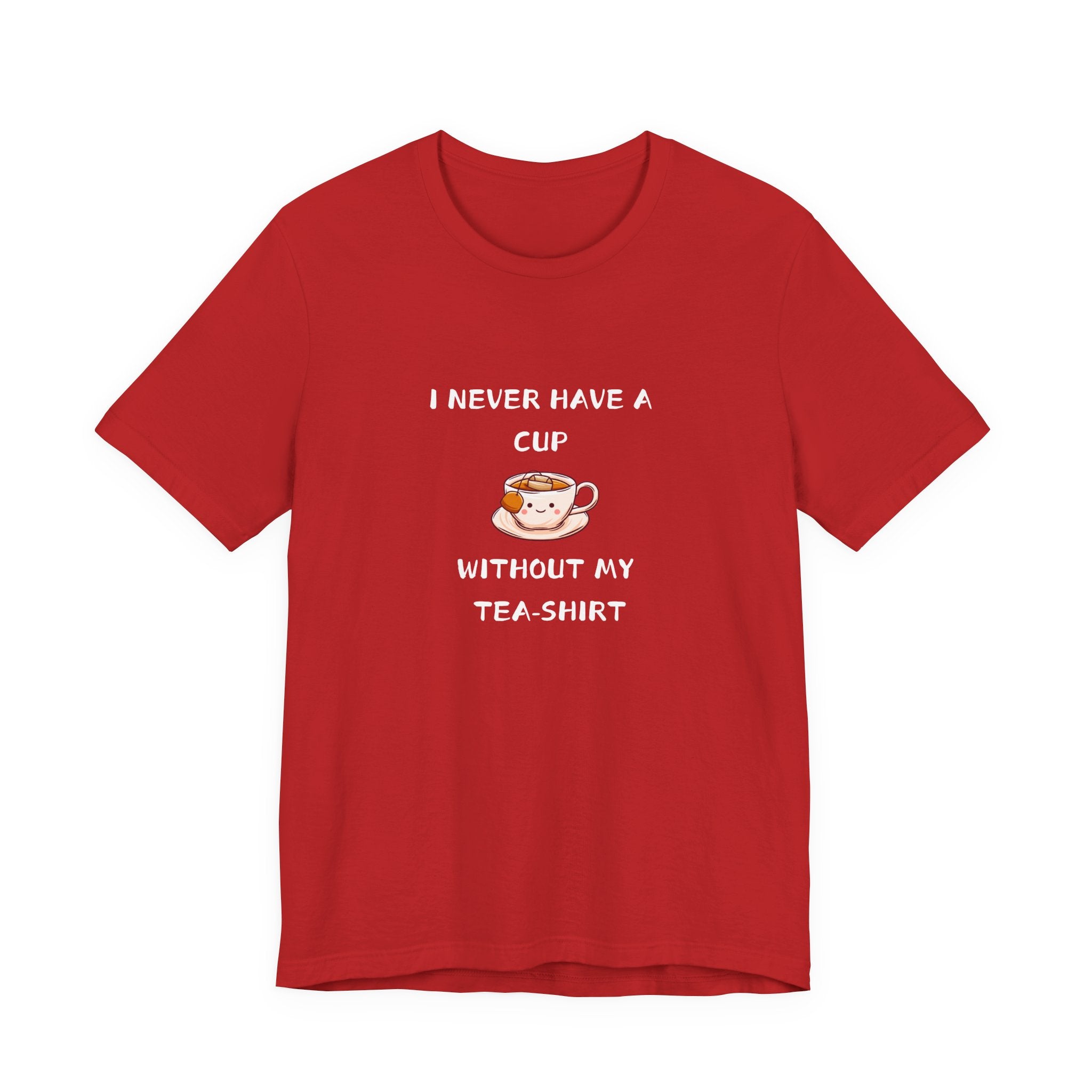 I Never Have A Cup Without My Tea-Shirt Unisex Jersey Short Sleeve Tee