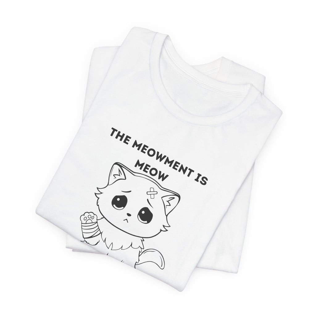 ME-OUCH The Meowment Is Meow  T-shirt