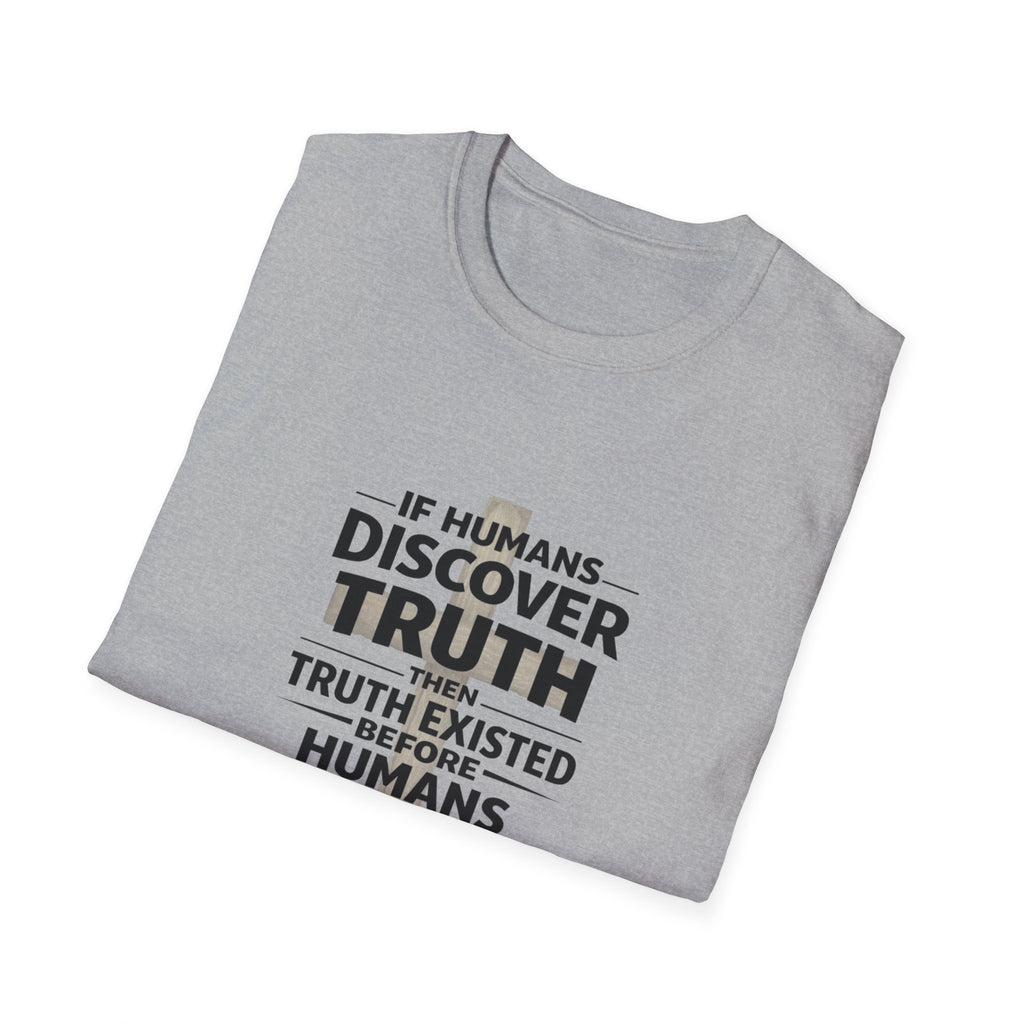 If Humans Discover Truth, Then Truth Existed Before Humans, There Is Your Proof of God T-Shirt