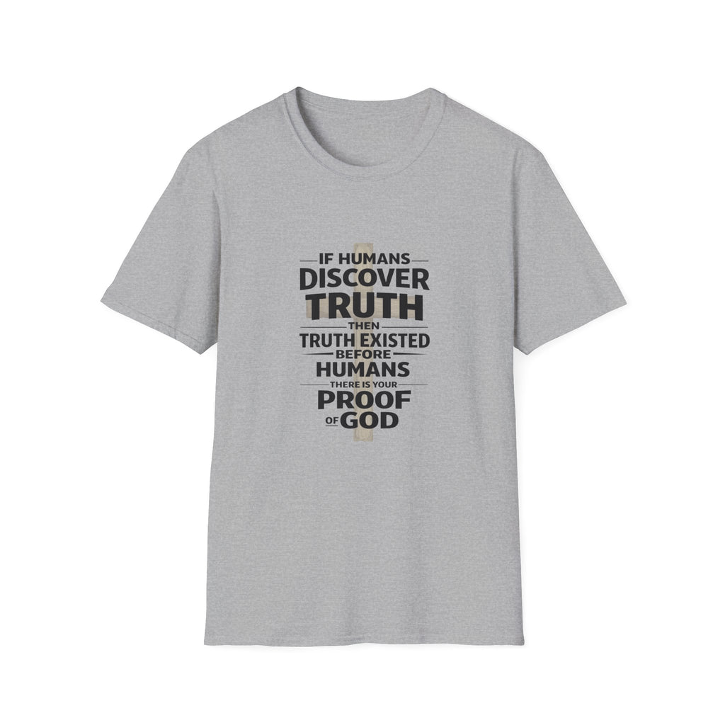 If Humans Discover Truth, Then Truth Existed Before Humans, There Is Your Proof of God T-Shirt