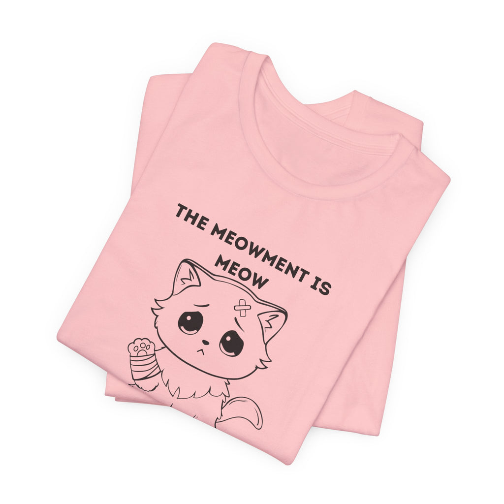 ME-OUCH The Meowment Is Meow  T-shirt